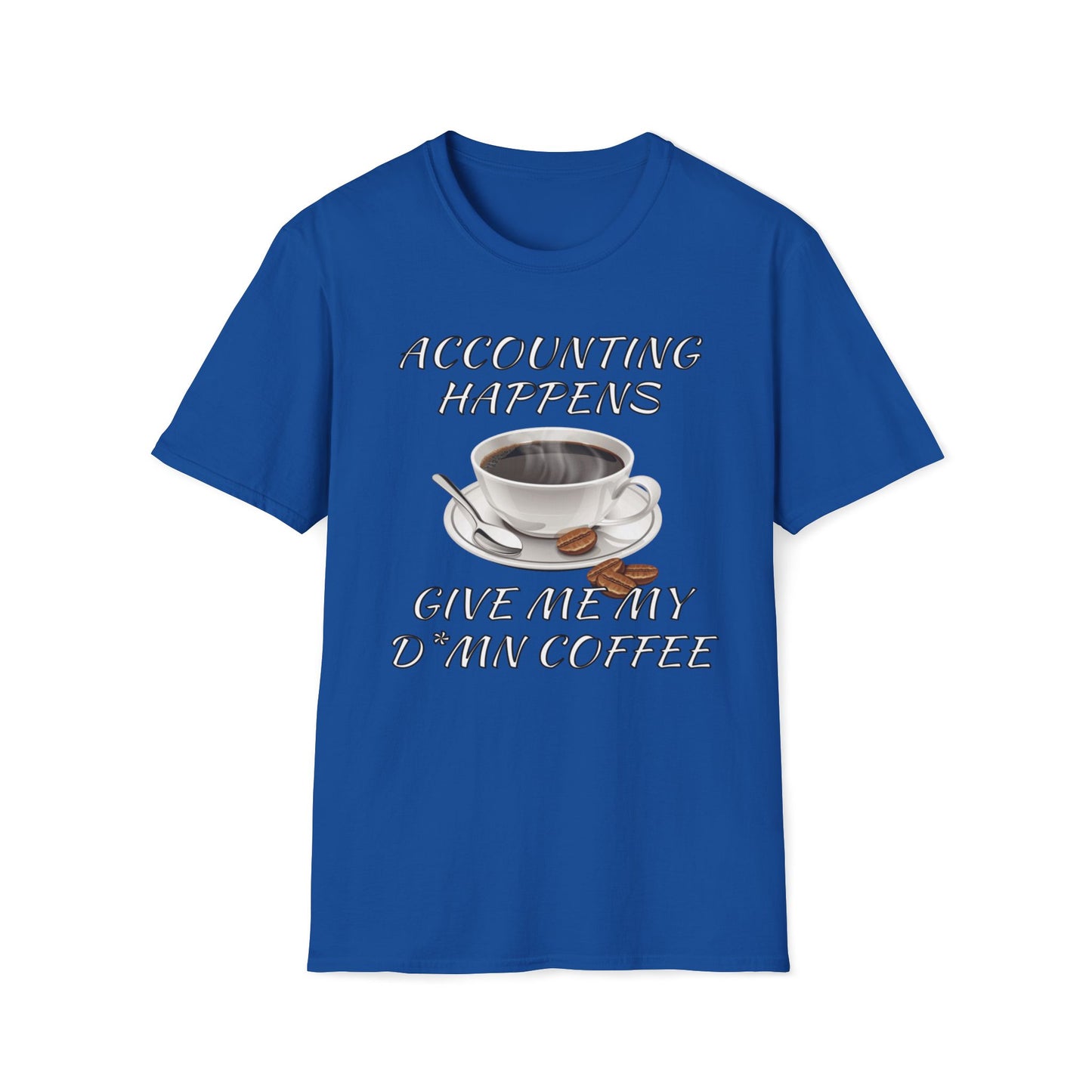 Accounting Happens, Give Me My D*mn Coffee T-Shirt