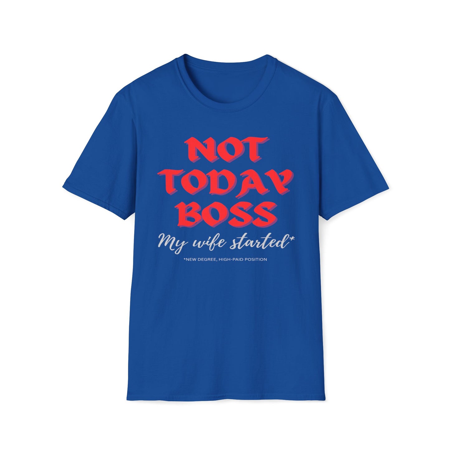 Not Today Boss, My Wife Started, New Degree High-Paid Position T-Shirt