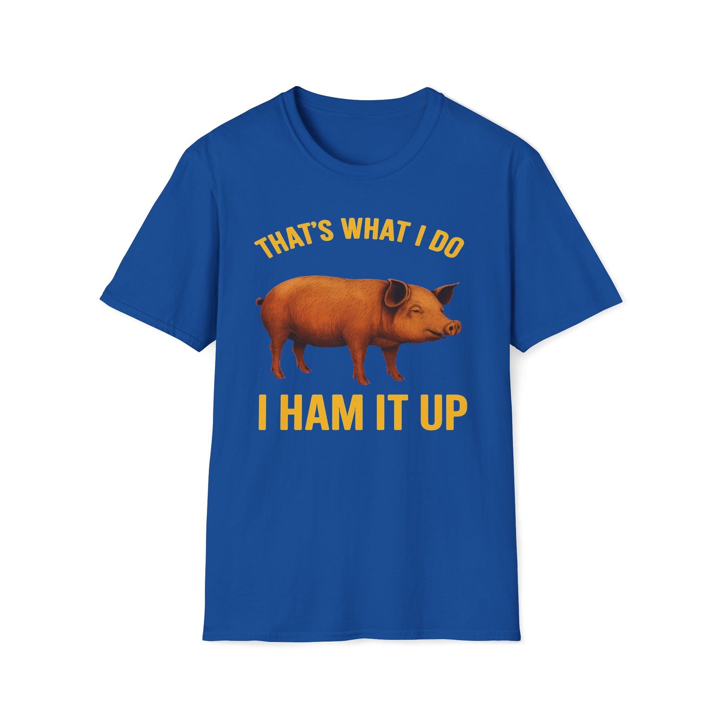 That's What I Do I Ham It Up T-Shirt