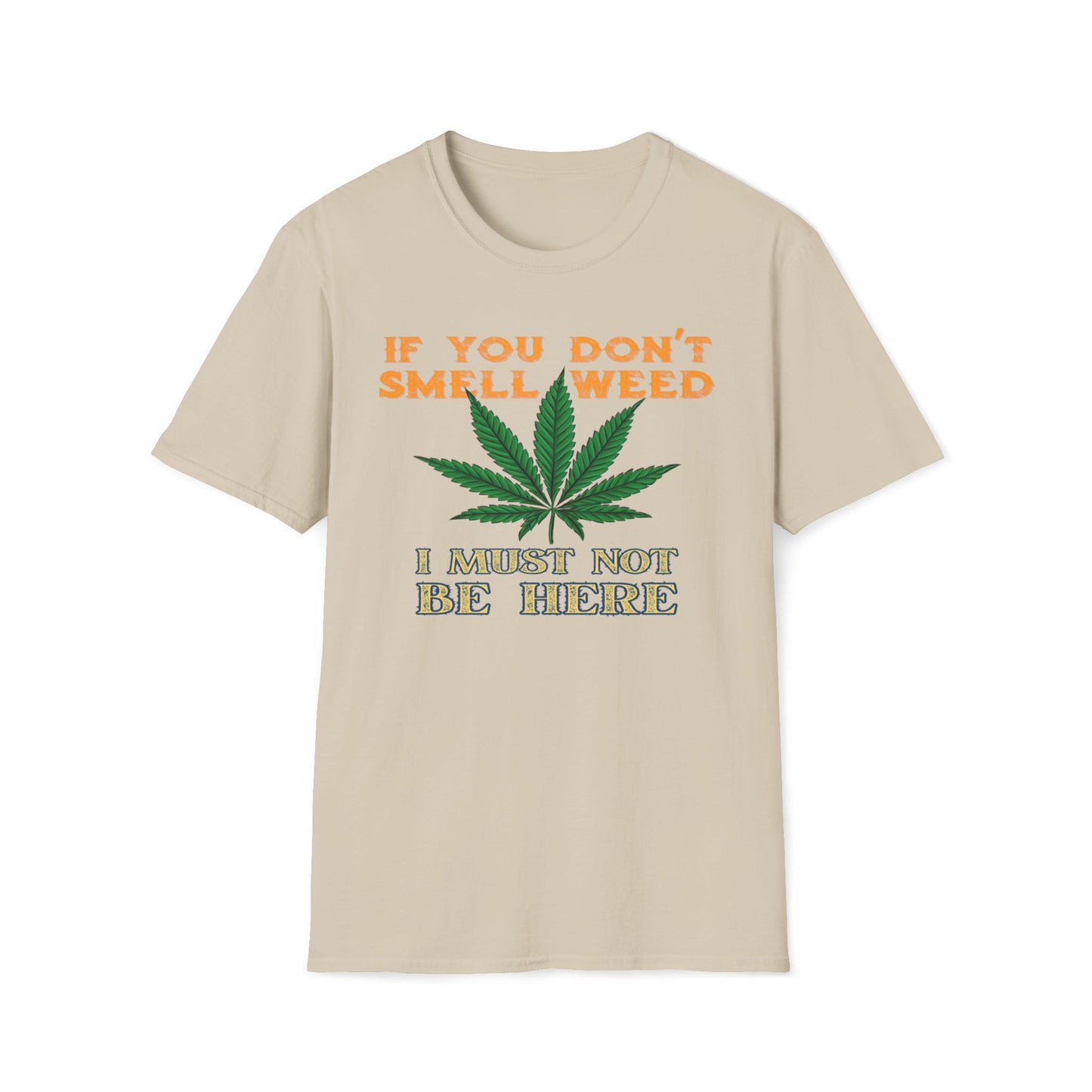 If You Don't Smell Weed, I Must Not Be Here T-Shirt