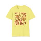 Not A Thing Looks Good On You, Wear It For Me T-Shirt