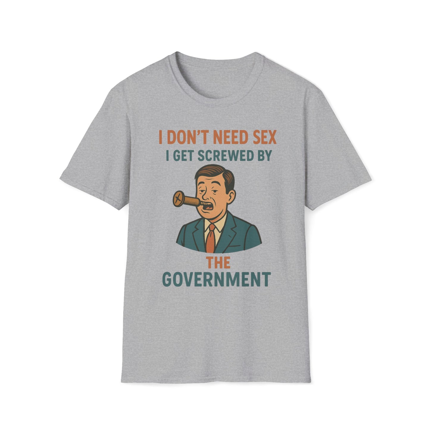 I Don't Need Sex, I Get Screwed By The Government T-Shirt