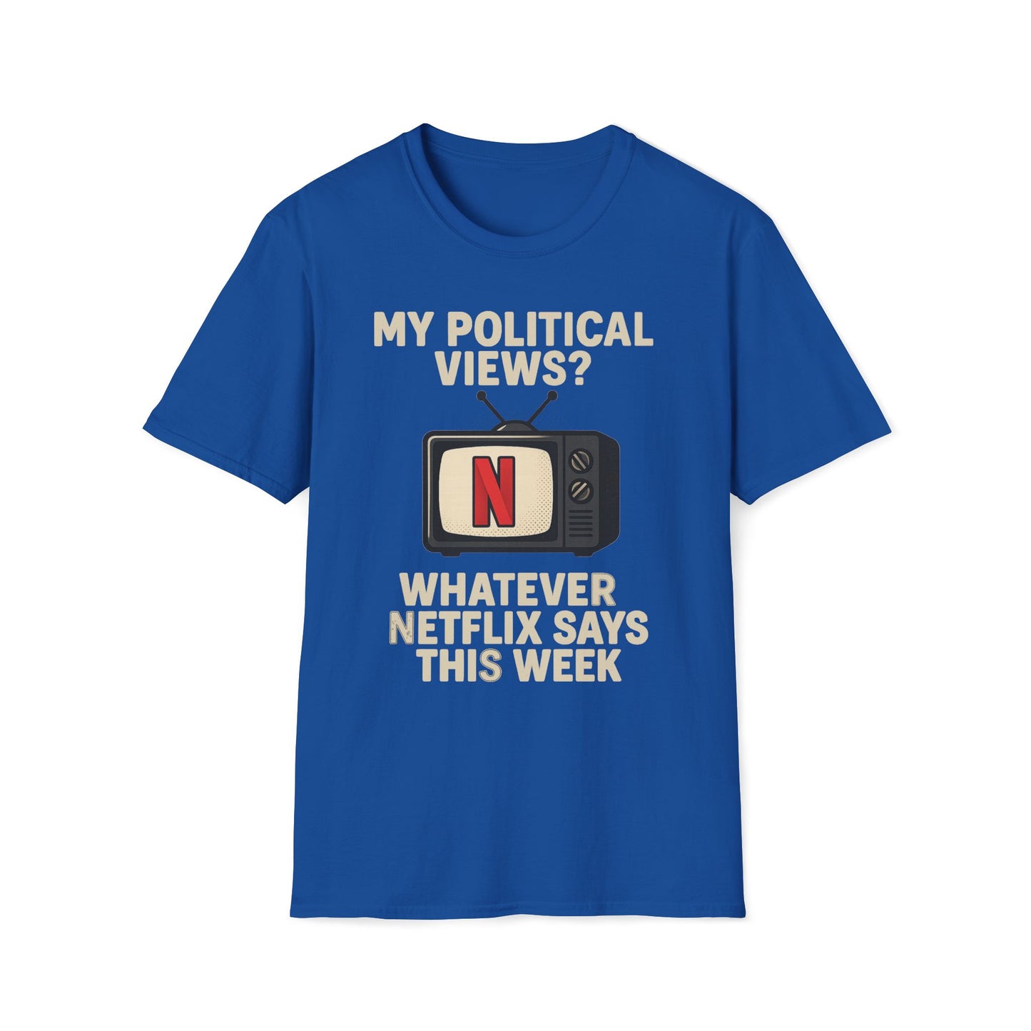 My Political Views? Whatever Netflix Says T-Shirt