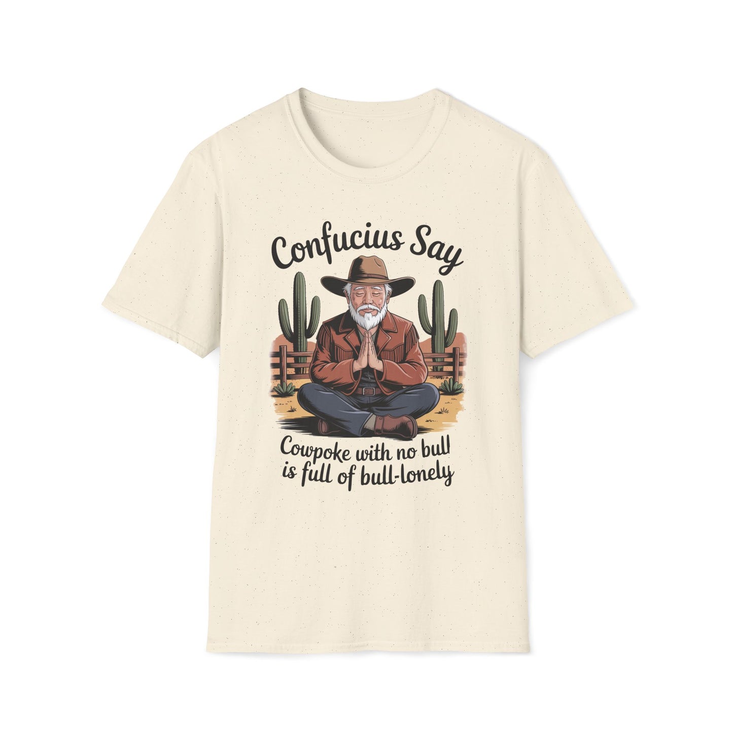 Confucius Say Cowpoke With No Bull Is Full Of Bull-Lonely T-Shirt