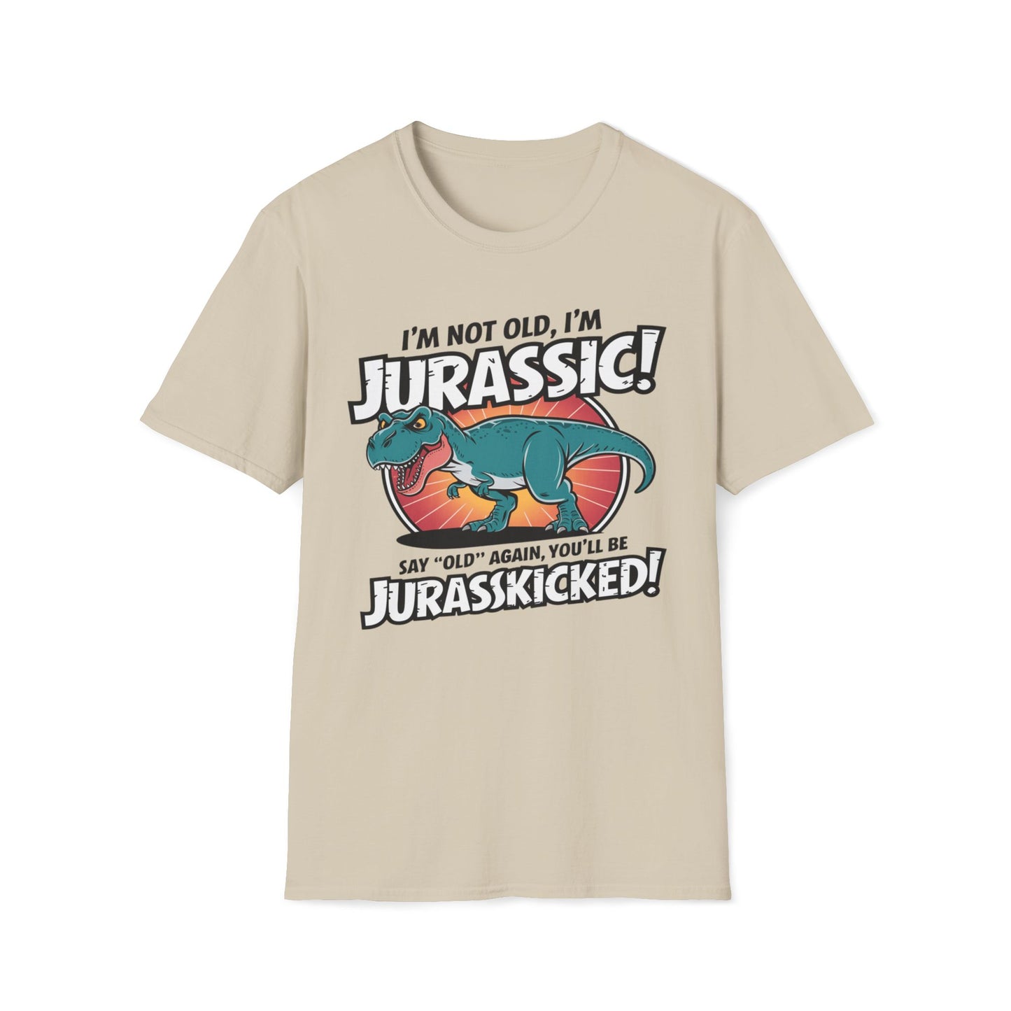 I'm Not Old, I'm Jurassic - Say Old Again, Get Jurasskicked T-Shirt