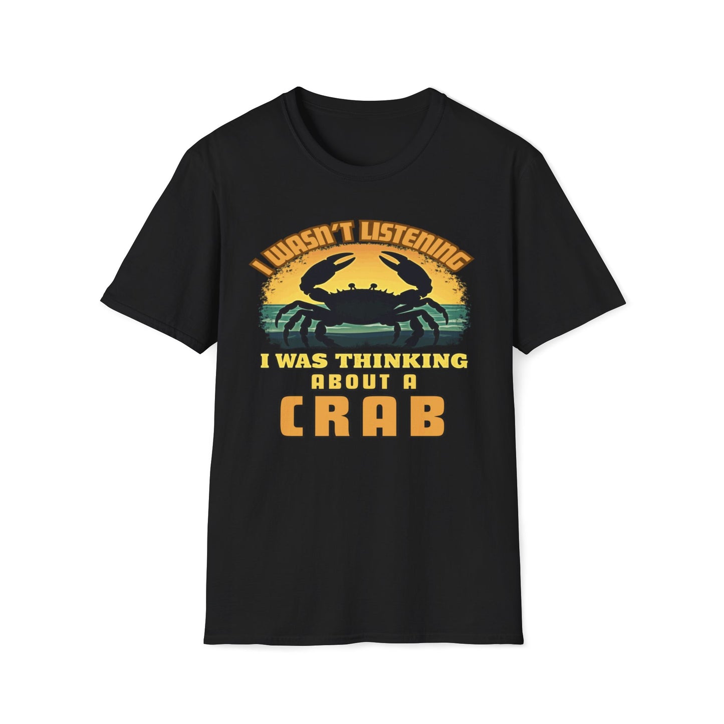 I Wasn't Listening, I Was Thinking About A Crab T-Shirt