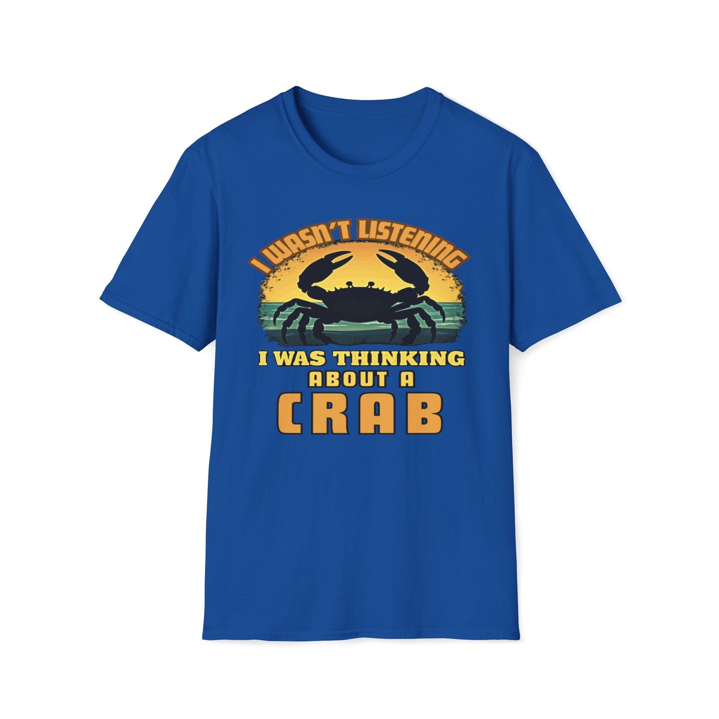 I Wasn't Listening, I Was Thinking About A Crab T-Shirt