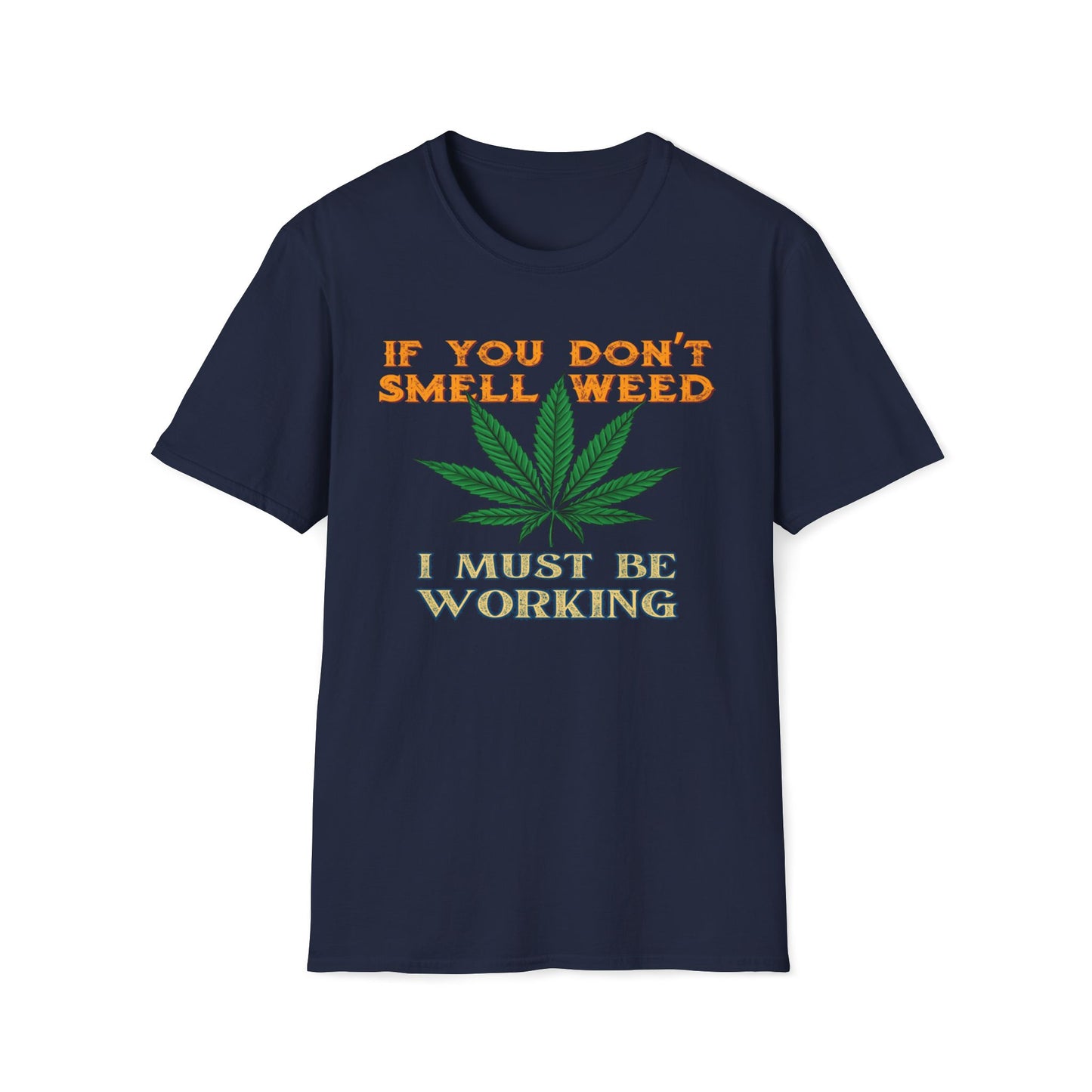 If You Don’t Smell Weed, I Must Be Working  T-Shirt