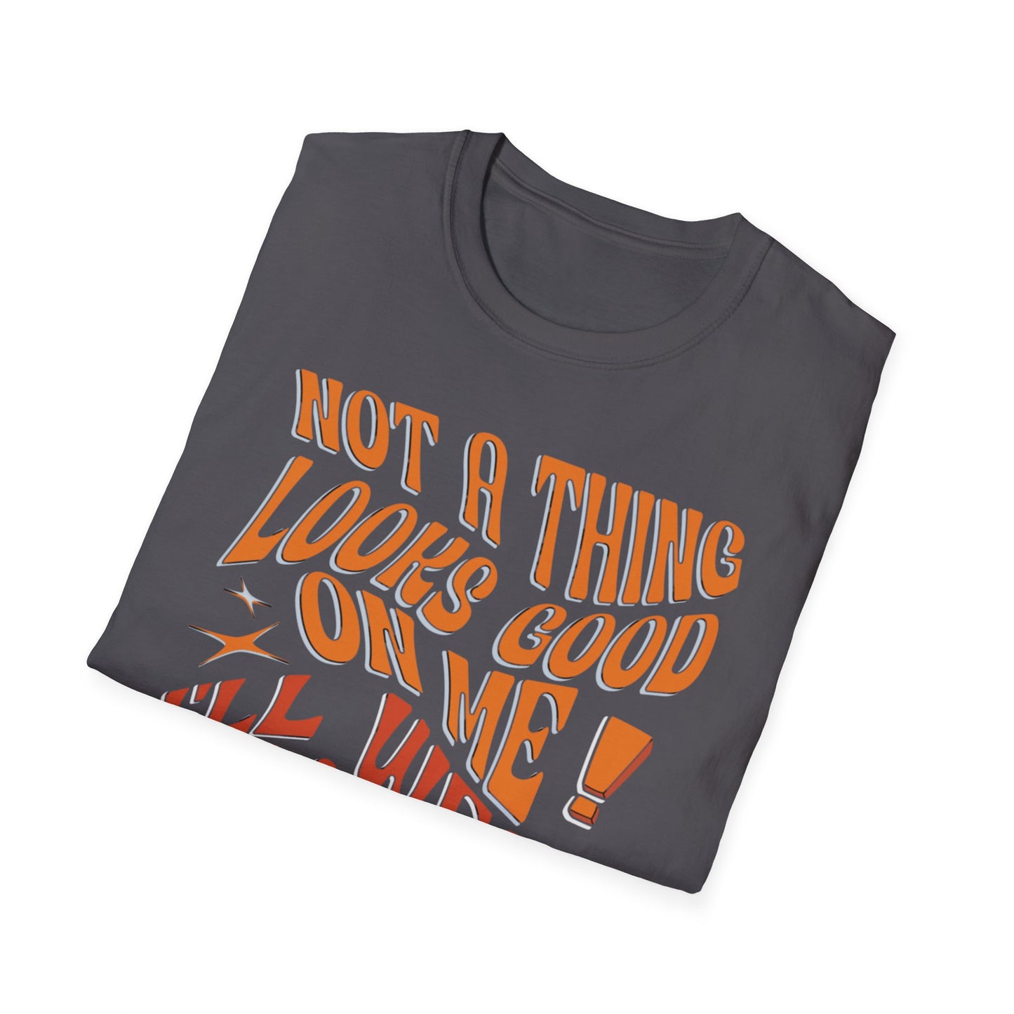 Not a Thing Looks Good on Me, I'll Wear It Later T-Shirt