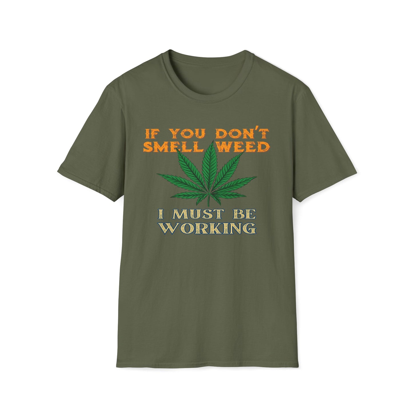 If You Don’t Smell Weed, I Must Be Working  T-Shirt