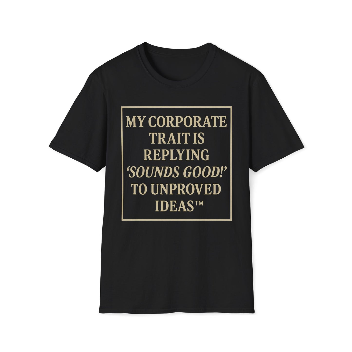 My Corporate Trait, Replying 'Good' To Unproved Ideas T-Shirt