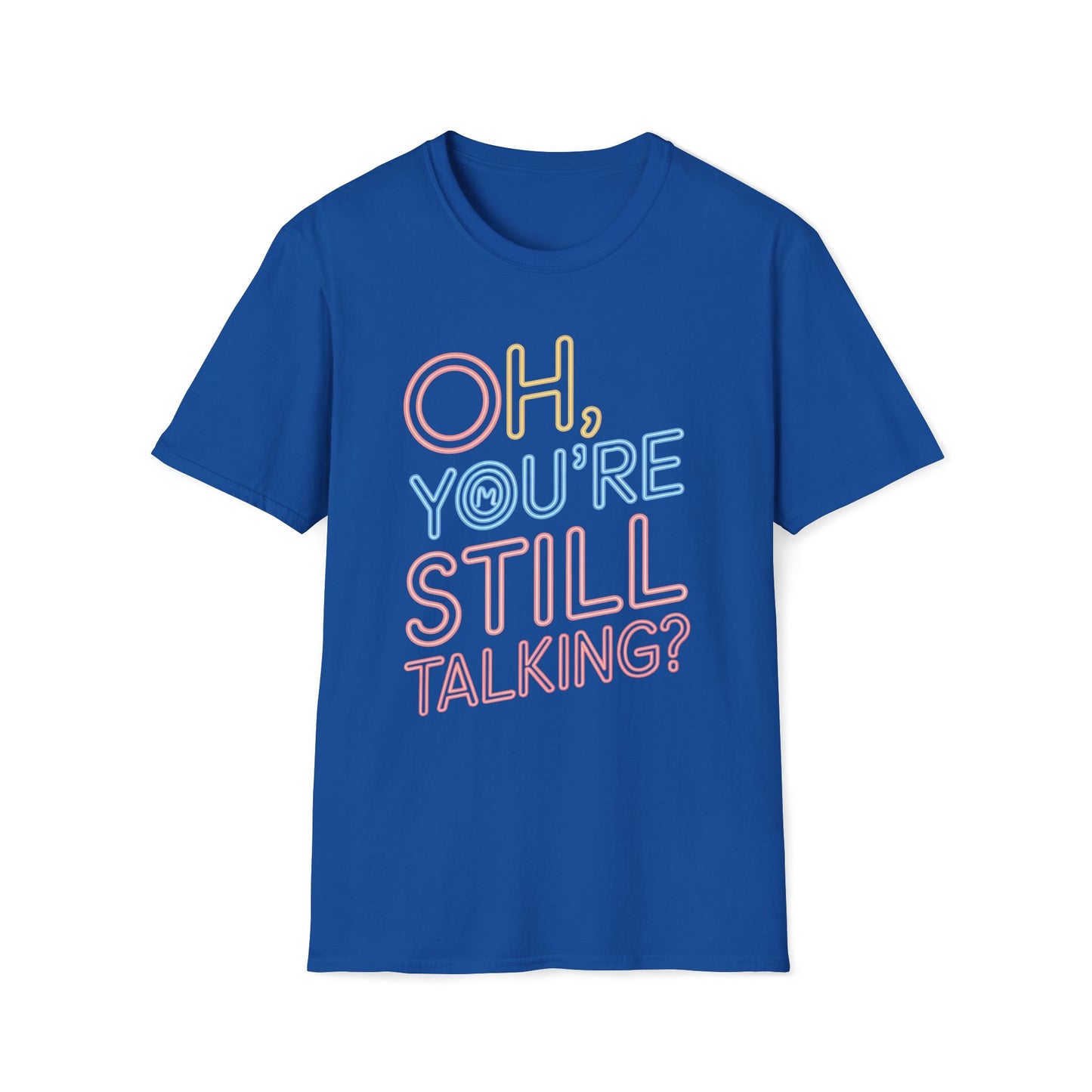 Oh You're Still Talking T-Shirt