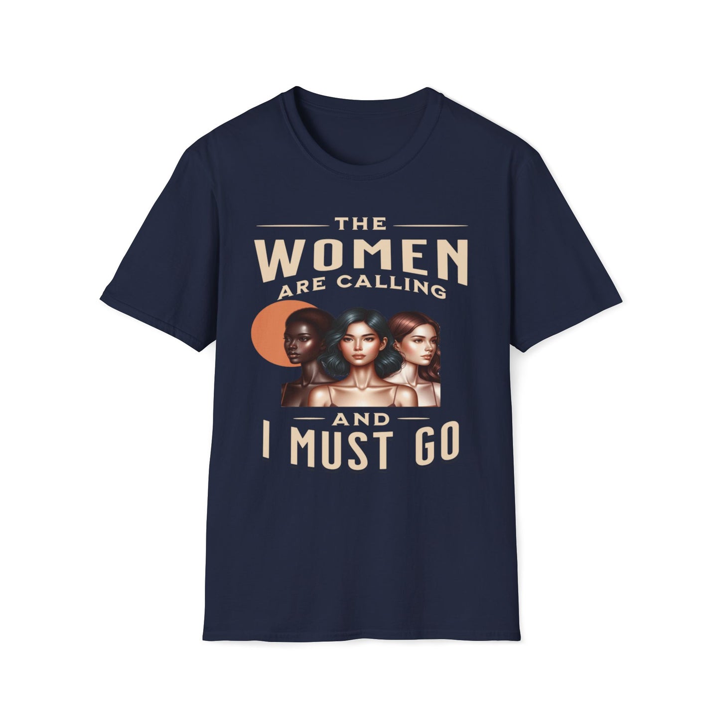 The Women Are Calling And I Must Go T-Shirt