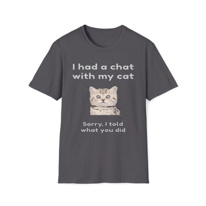 I Had A Chat With My Cat - Sorry, I Told What You Did T-Shirt
