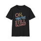 Oh You're Still Talking T-Shirt