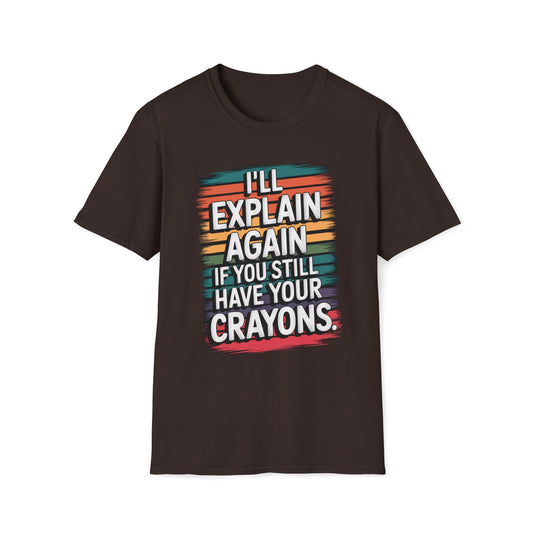 I'll Explain Again If You Still Have Your Crayons. T-Shirt