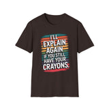 I'll Explain Again If You Still Have Your Crayons. T-Shirt