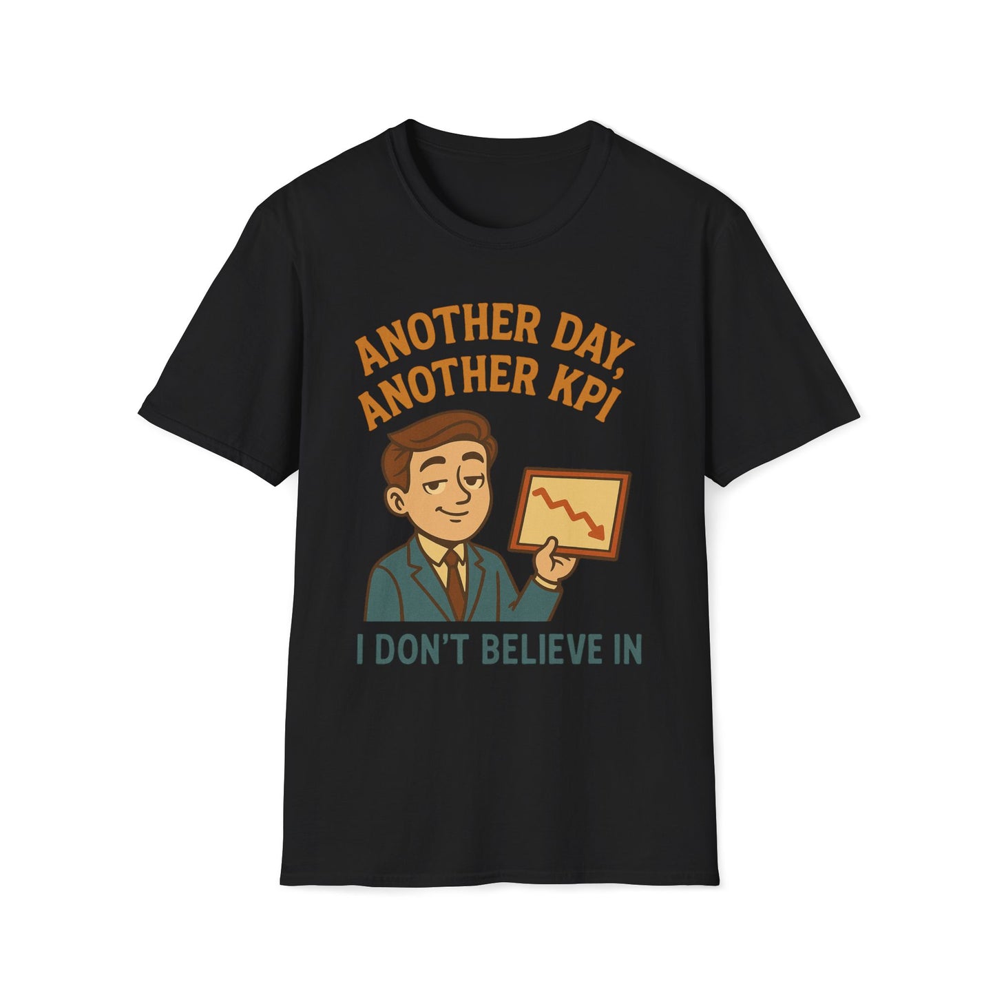 Another Day, Another KPI I Don't Believe T-Shirt