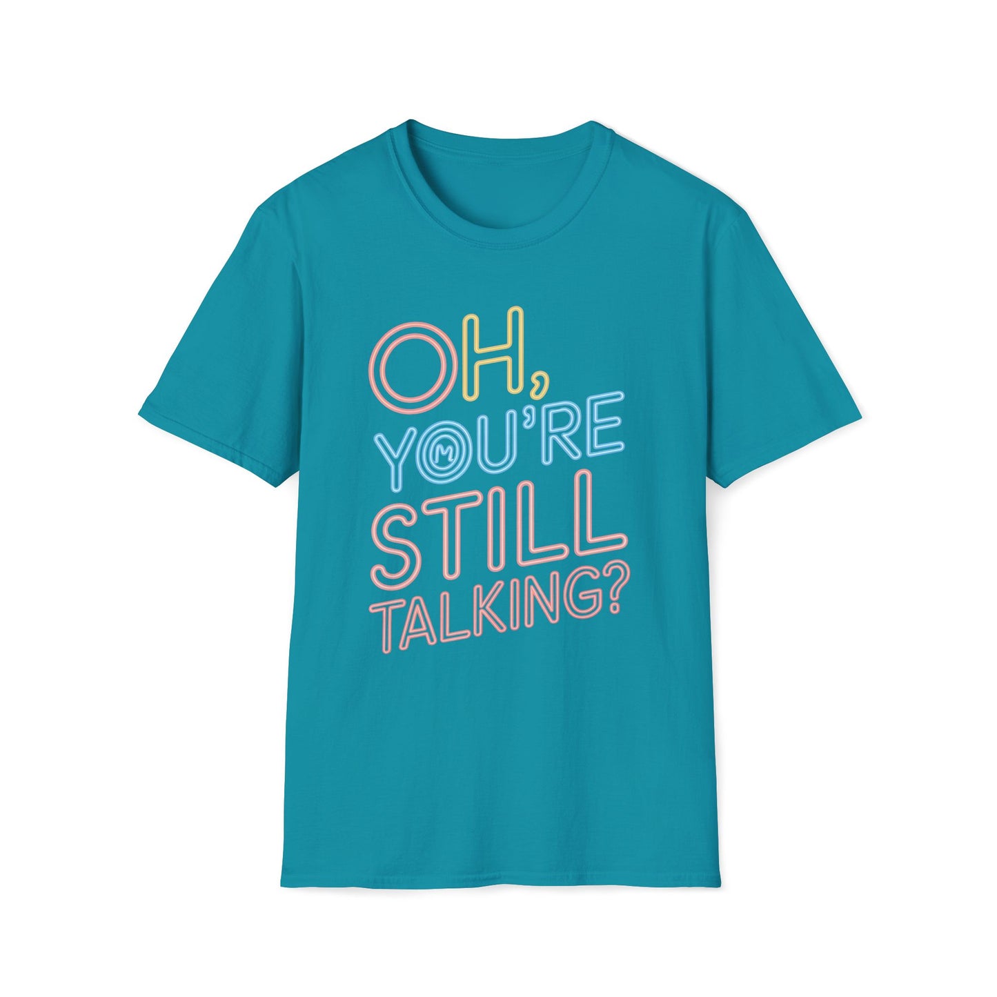 Oh You're Still Talking T-Shirt
