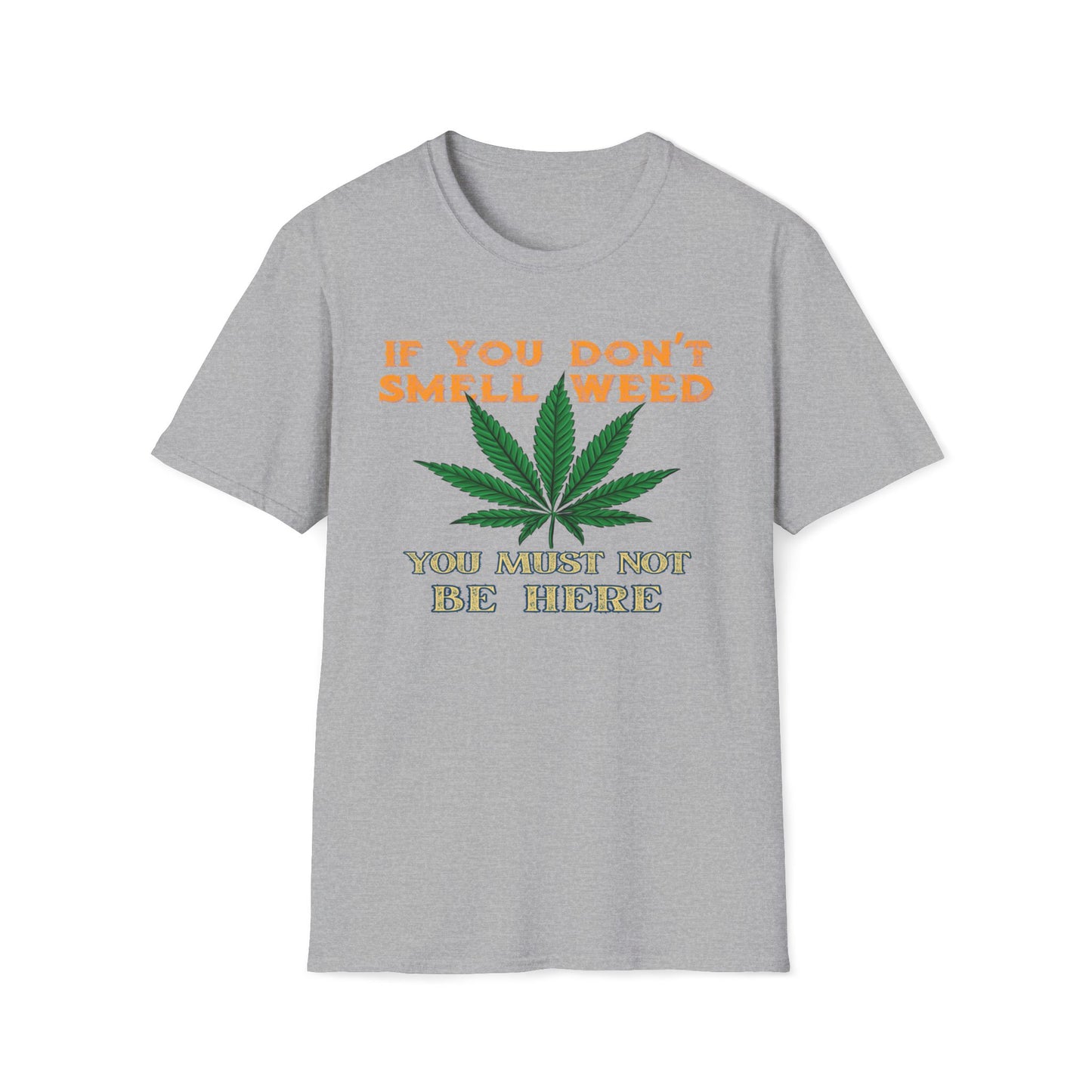 If You Don't Smell Weed, You Must Not Be Here T-Shirt