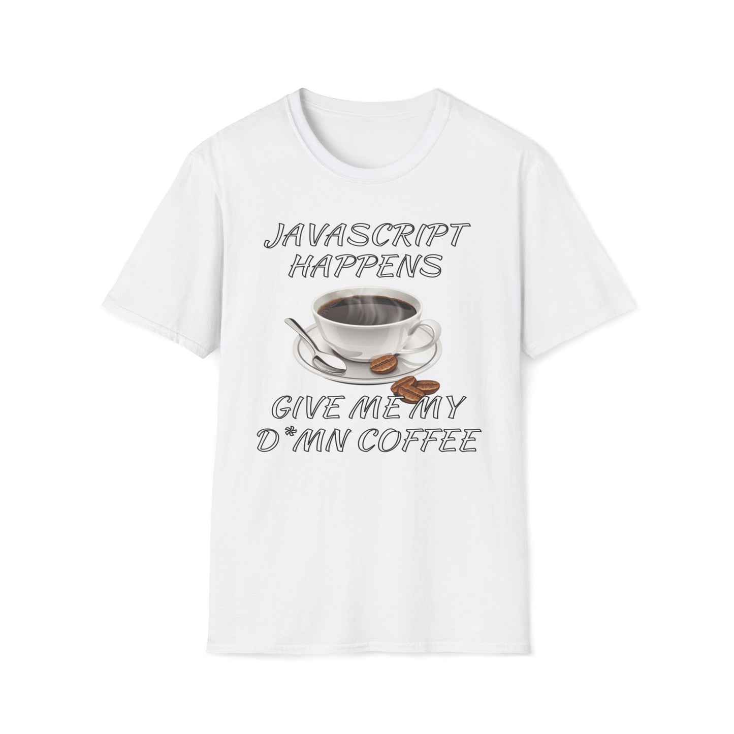 JavaScript Happens, Give Me My D*mn Coffee T-Shirt