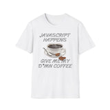 JavaScript Happens, Give Me My D*mn Coffee T-Shirt