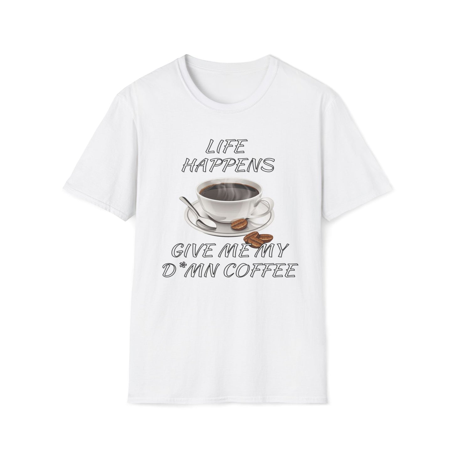 Life Happens Give Me My D*mn Coffee T-Shirt