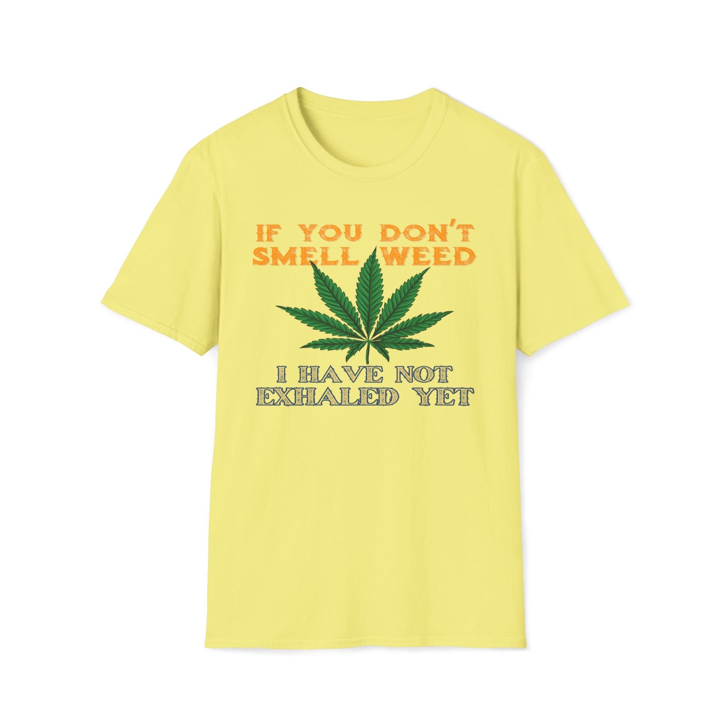 If You Don't Smell Weed, I Have Not Exhaled Yet T-Shirt