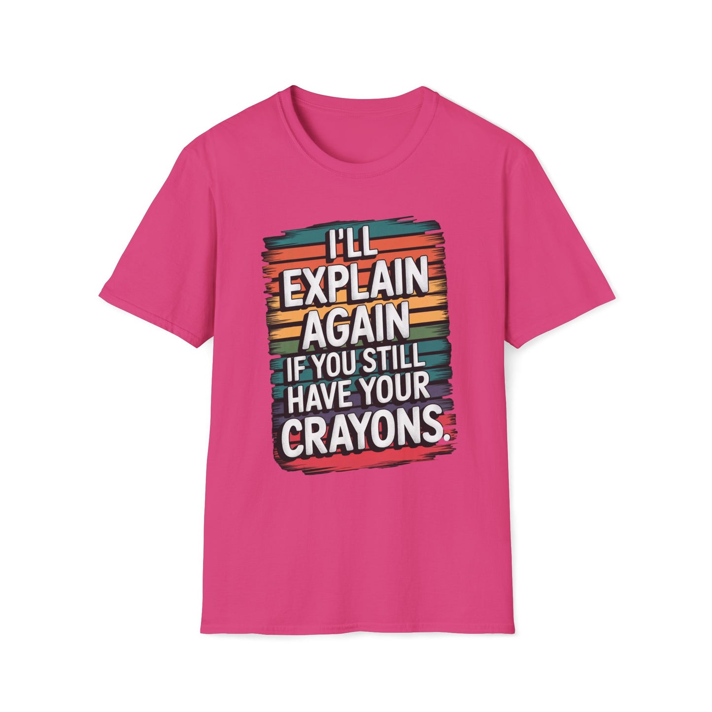 I'll Explain Again If You Still Have Your Crayons. T-Shirt