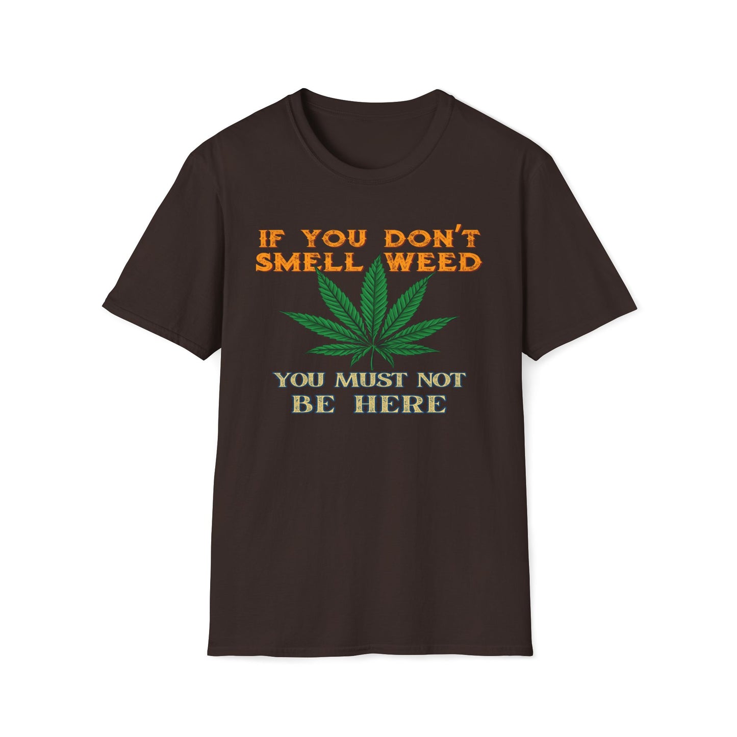 If You Don't Smell Weed, You Must Not Be Here T-Shirt