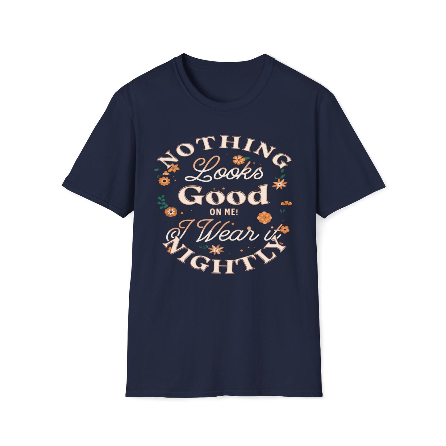 Nothing Looks Good On Me, I Wear It Nightly T-Shirt