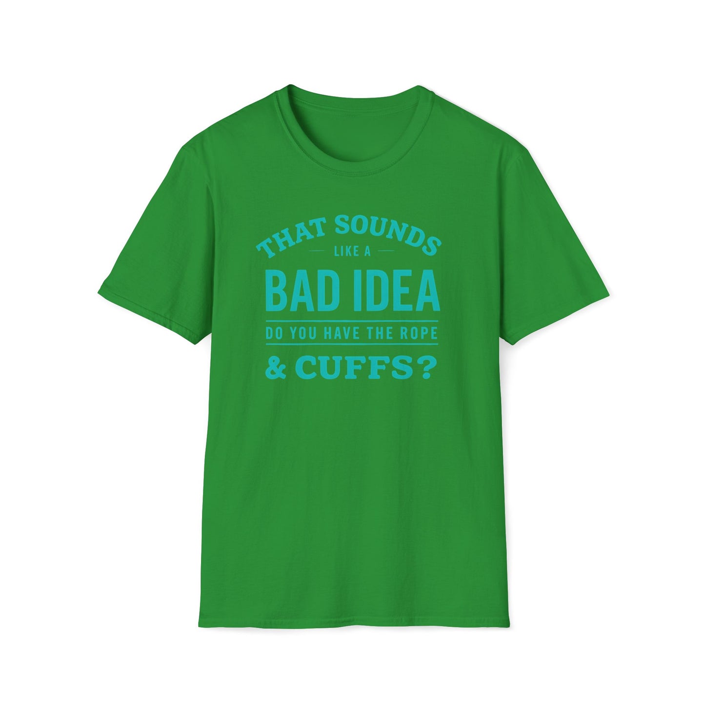 That Sounds Like A Bad Idea, Do You Have The Rope & Cuffs T-Shirt