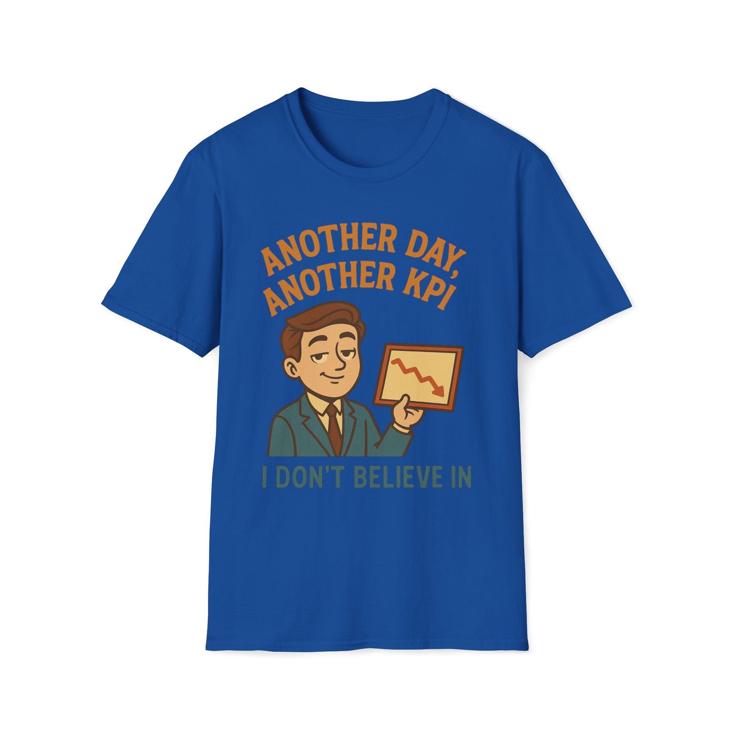 Another Day, Another KPI I Don't Believe T-Shirt