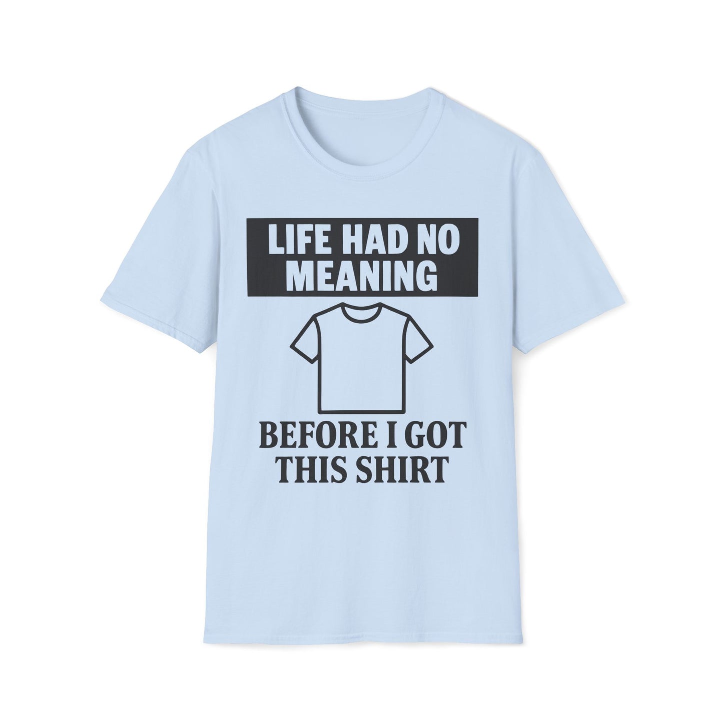 Life Had No Meaning Before This Shirt T-Shirt