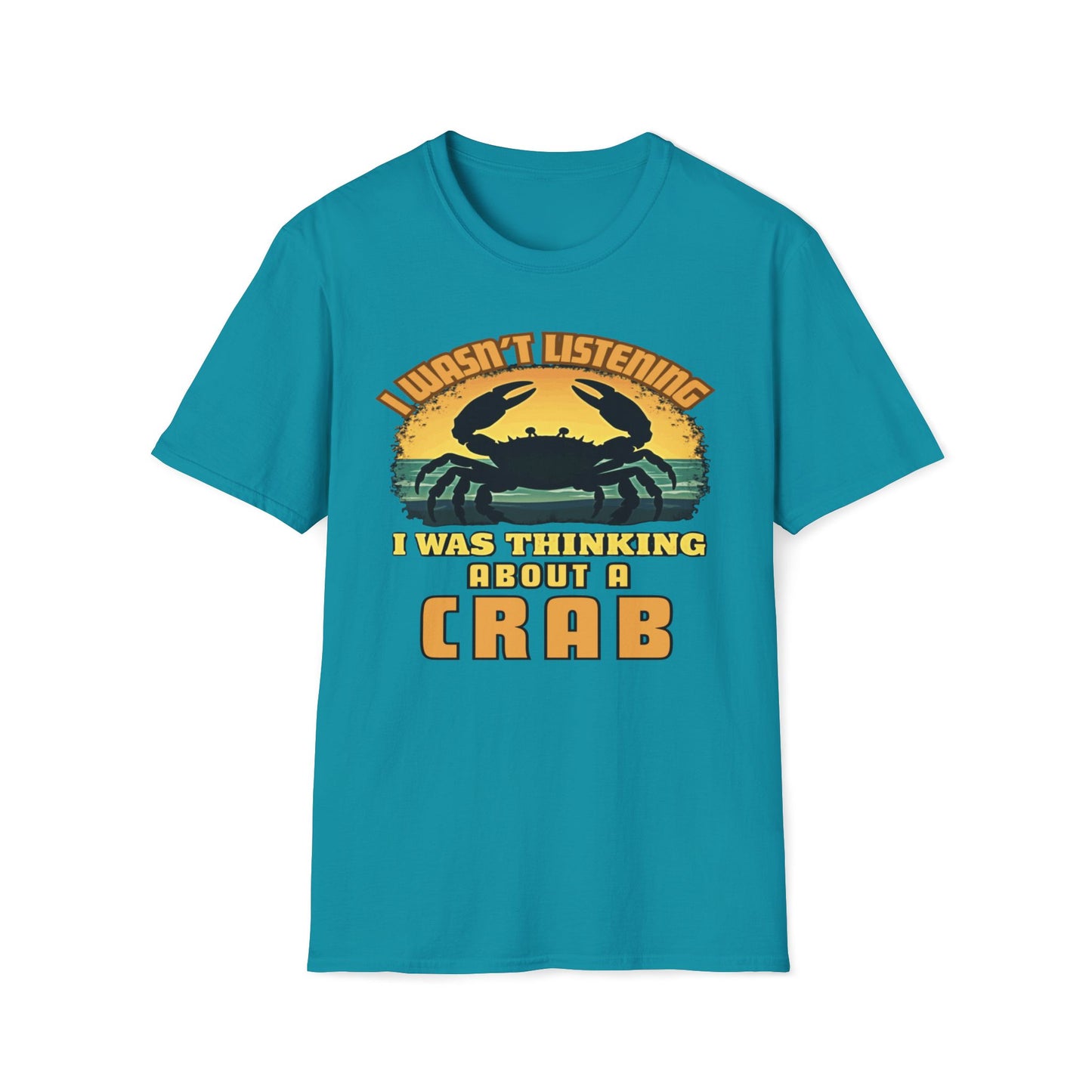 I Wasn't Listening, I Was Thinking About A Crab T-Shirt