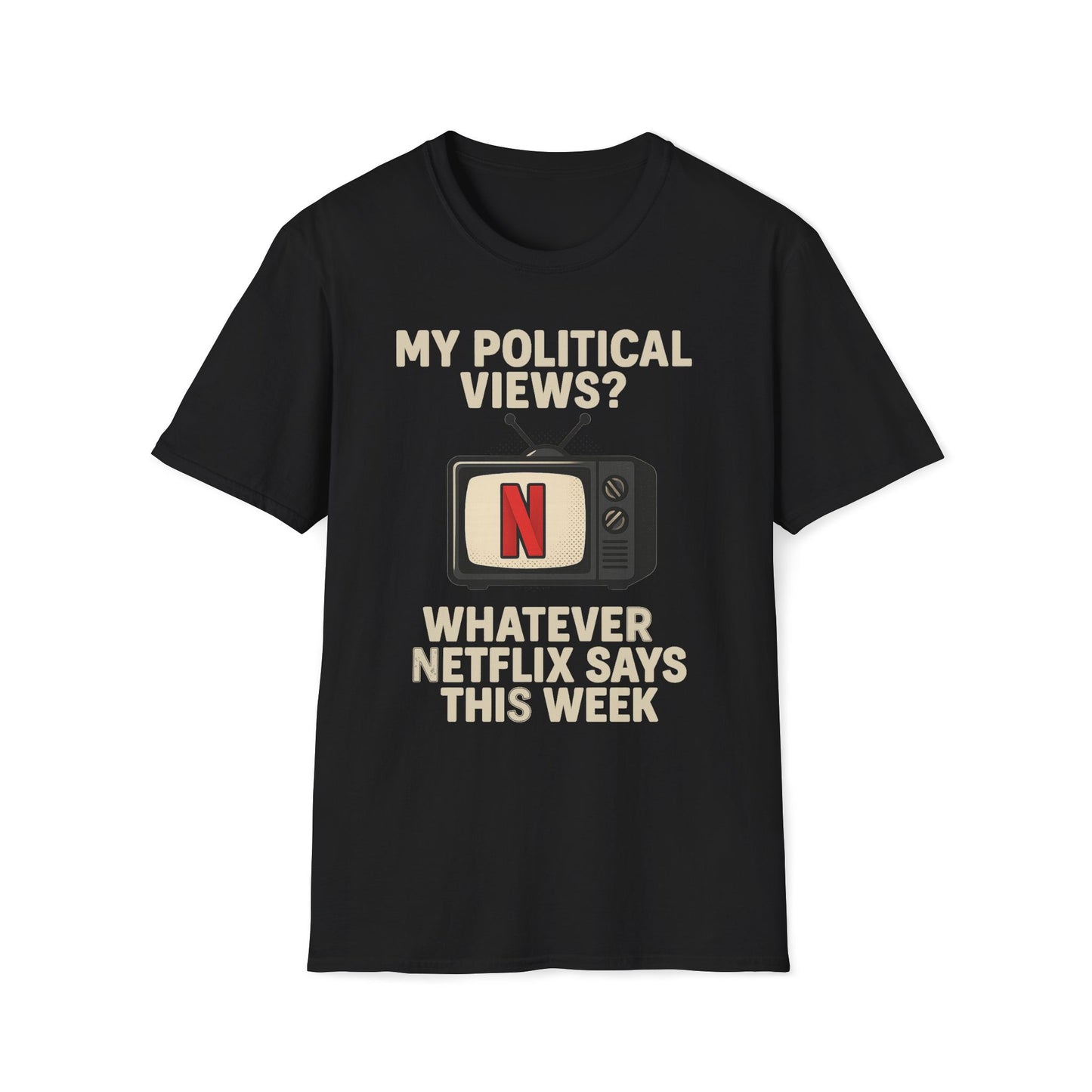 My Political Views? Whatever Netflix Says T-Shirt