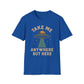 Take Me Anywhere But Here T-Shirt