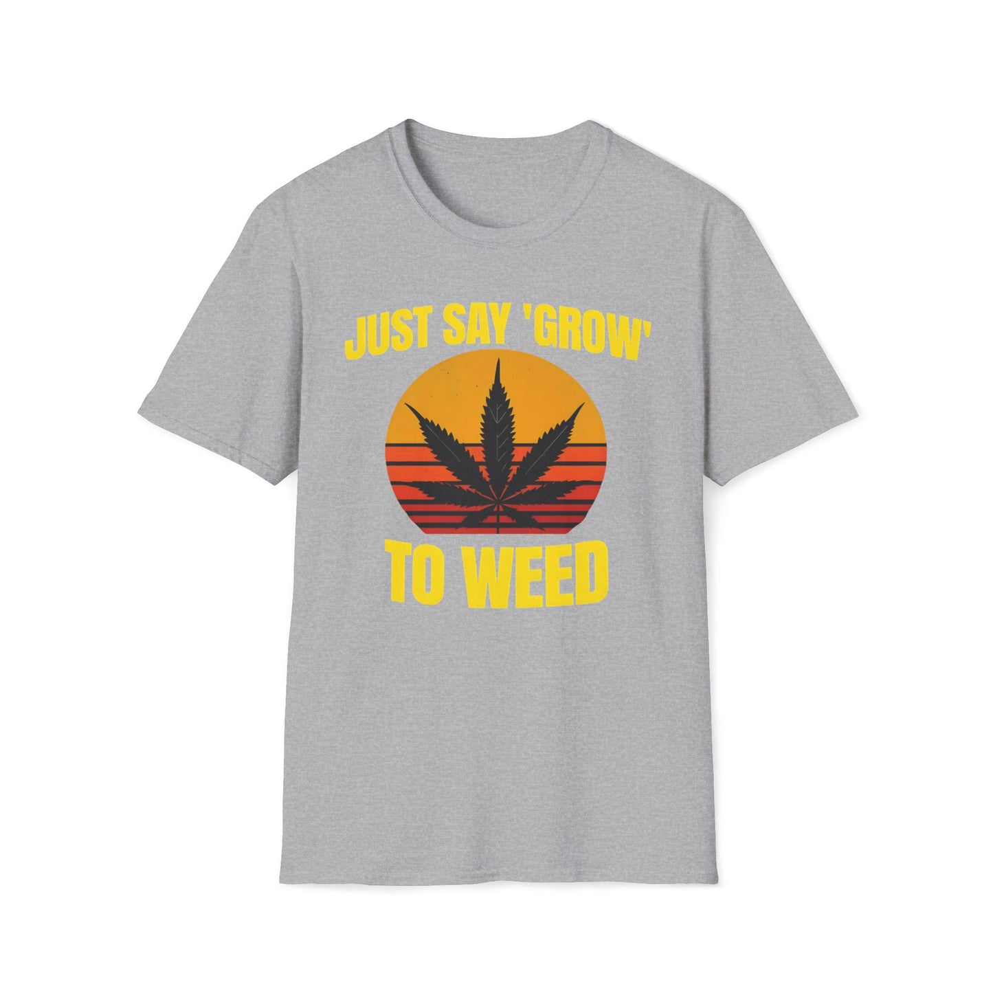 Just Say Grow To Weed T-Shirt