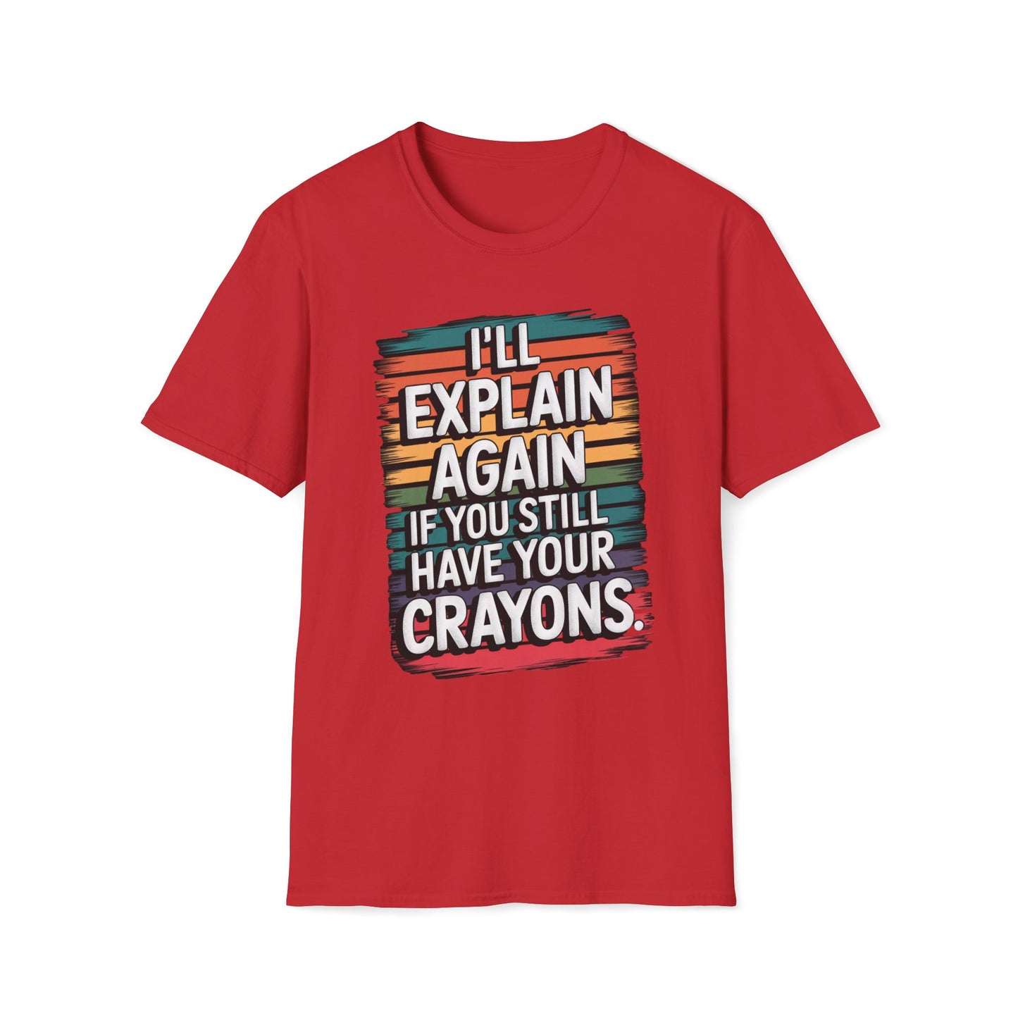 I'll Explain Again If You Still Have Your Crayons. T-Shirt