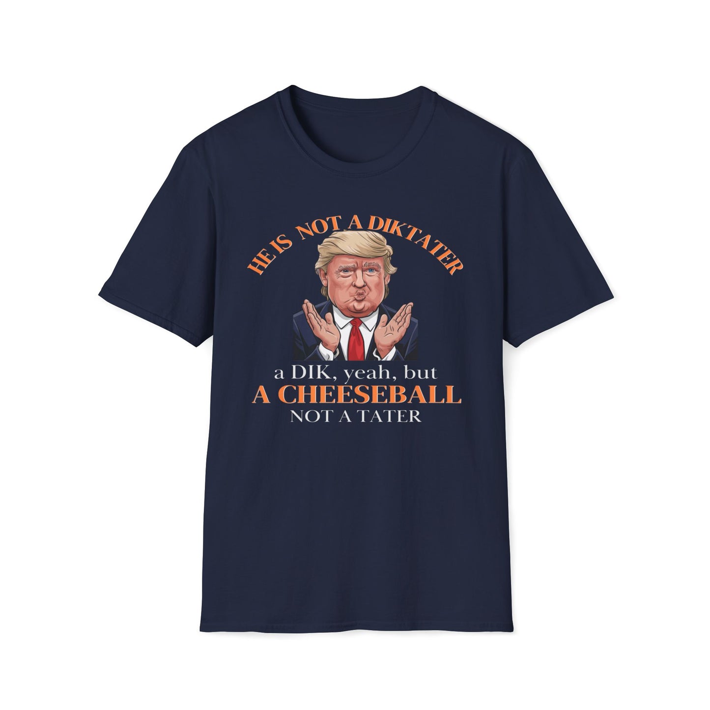 He Is Not A Diktater - A Dik, Yeah, But A Cheeseball Not A Tater T-Shirt