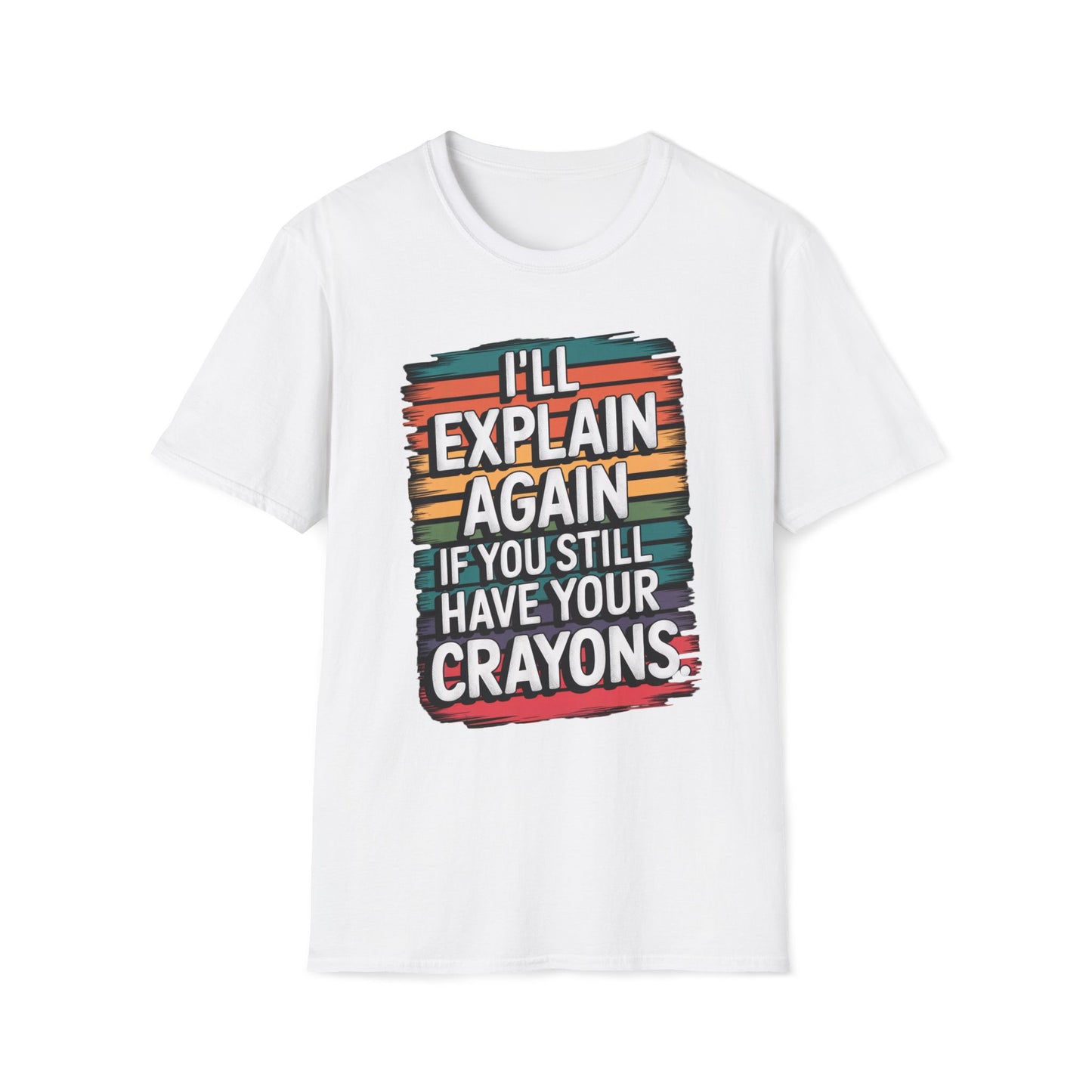 I'll Explain Again If You Still Have Your Crayons. T-Shirt