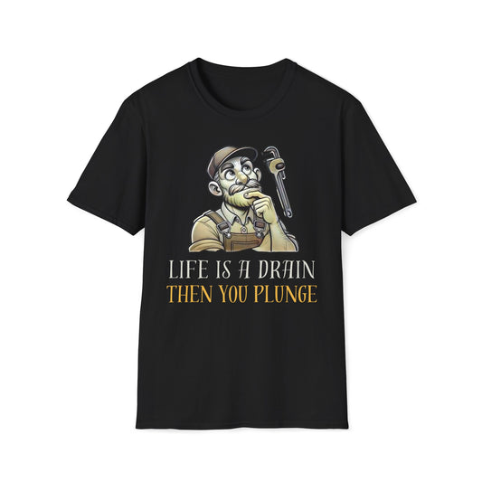 Life Is A Drain Then You Plunge T-Shirt