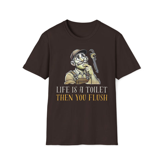 Life Is A Toilet Then You Flush T-Shirt
