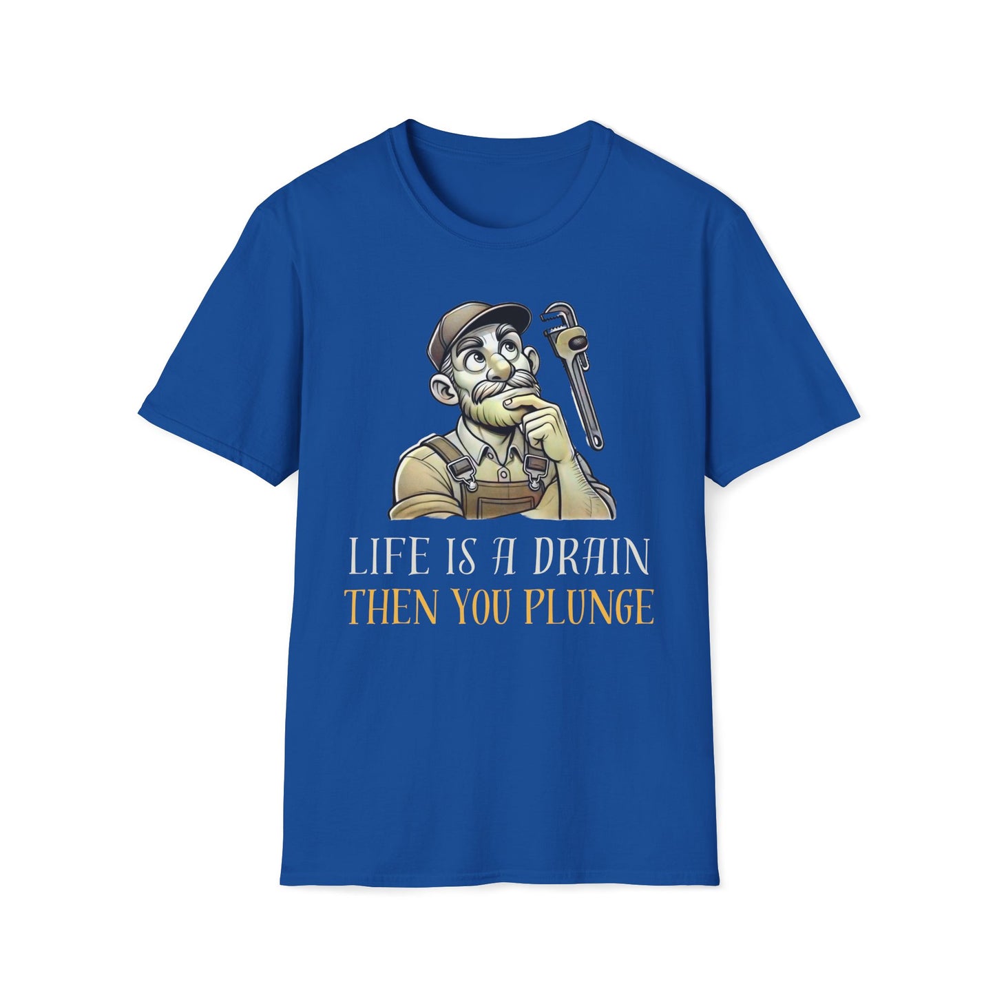 Life Is A Drain Then You Plunge T-Shirt