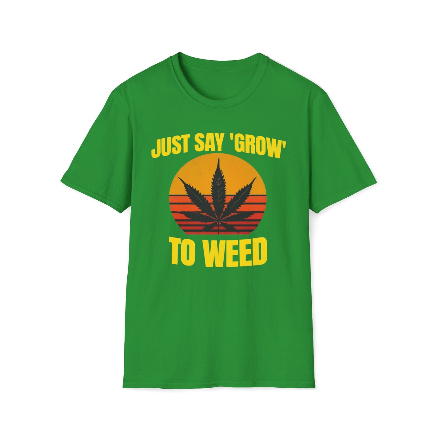 Just Say Grow To Weed T-Shirt