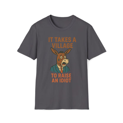 It Takes A Village To Raise An Idiot T-Shirt