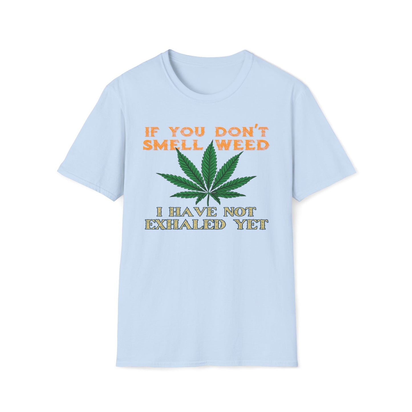 If You Don't Smell Weed, I Have Not Exhaled Yet T-Shirt