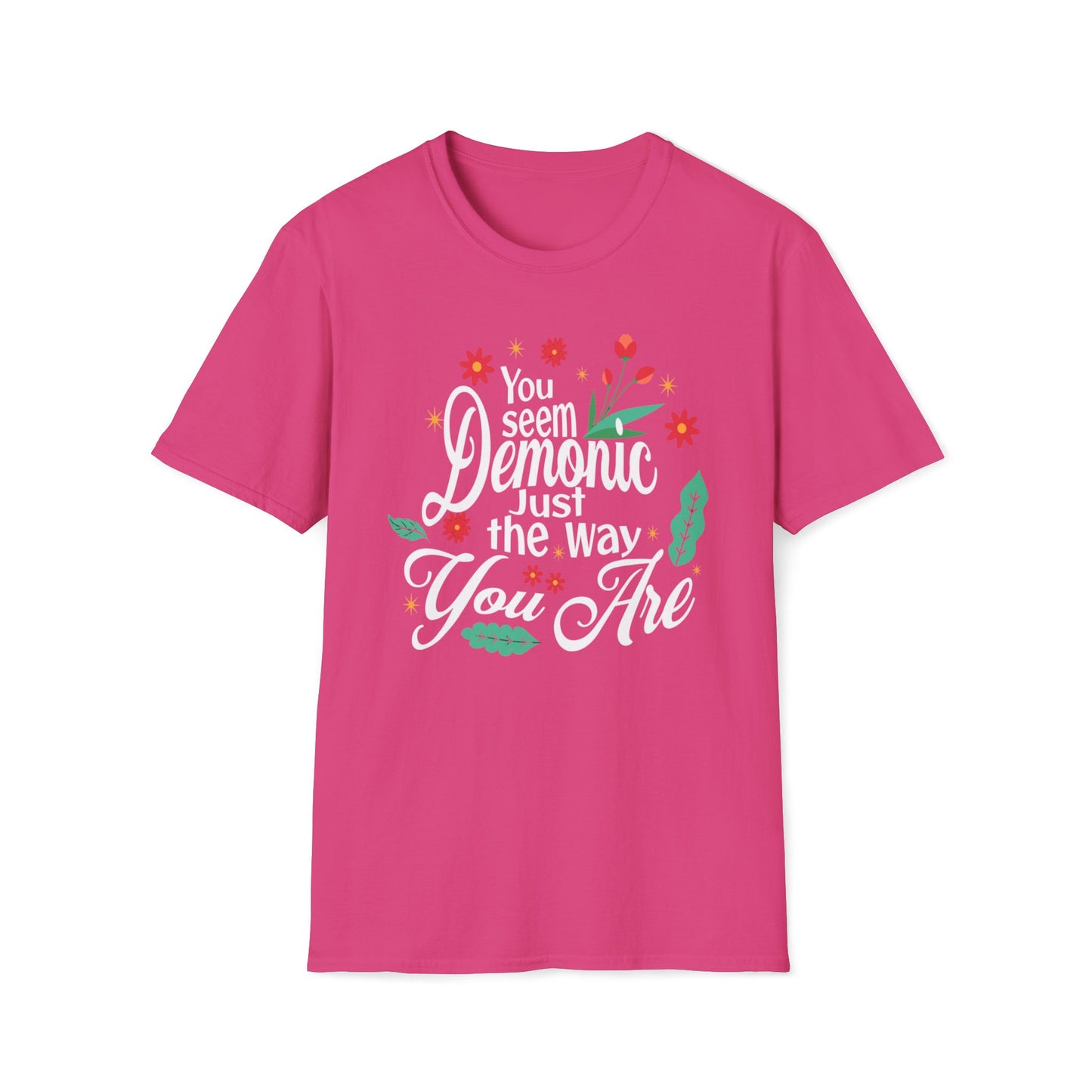 You Seem Demonic Just The Way You Are T-Shirt