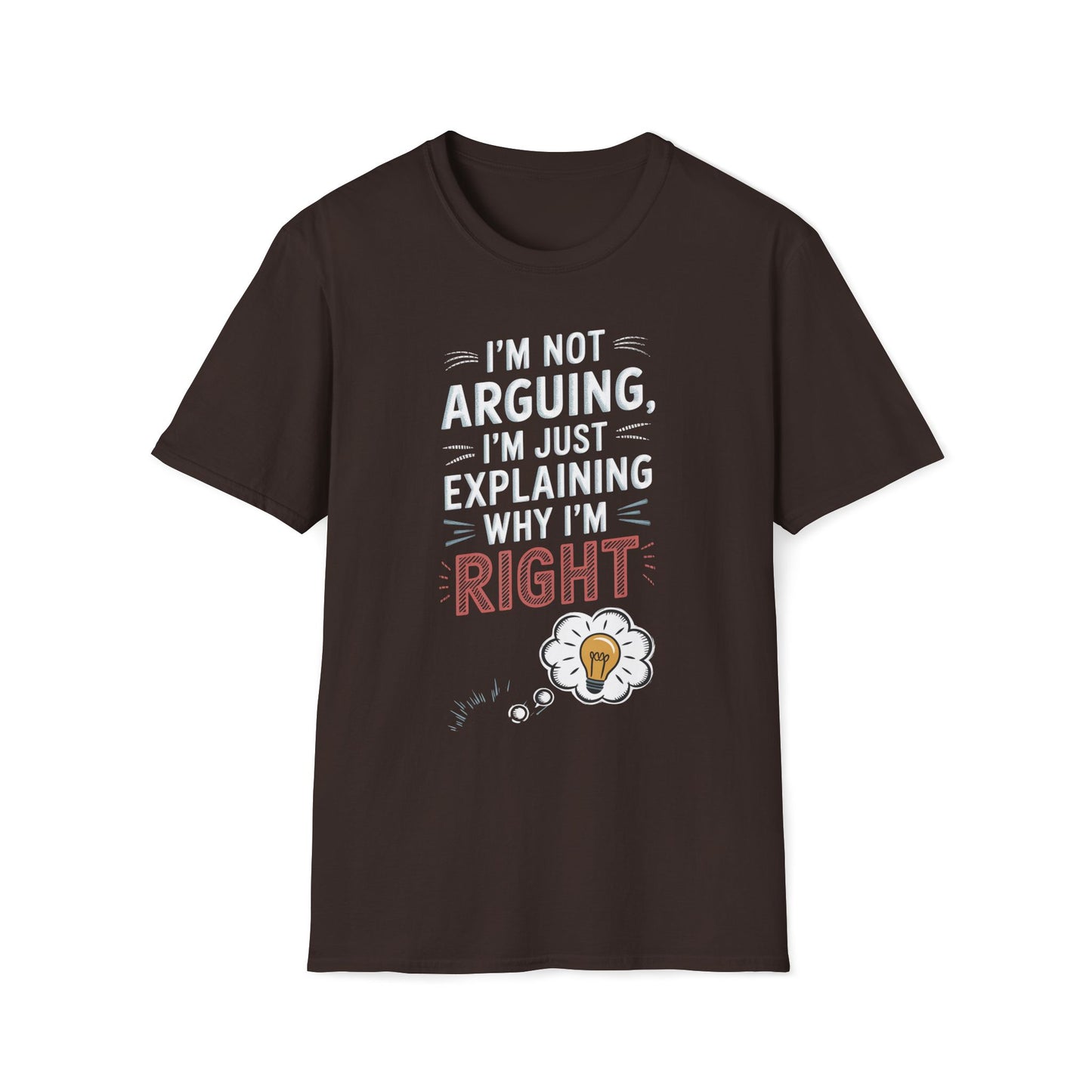 I'm Not Arguing I'm Just Explaining Why I'm Right T-Shirt