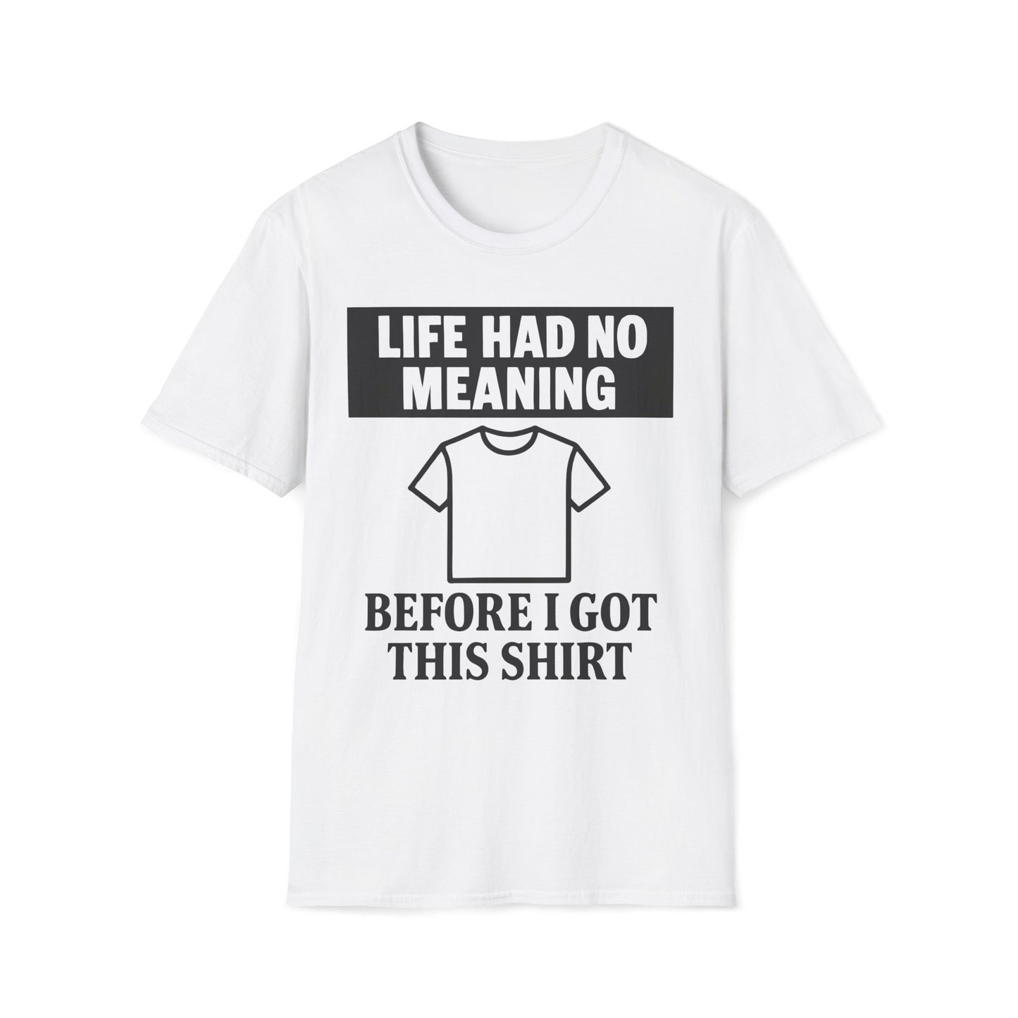 Life Had No Meaning Before This Shirt T-Shirt